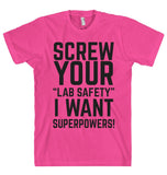 SCREW YOUR “LAB SAFETY” I WANT SUPERPOWERS T-SHIRT