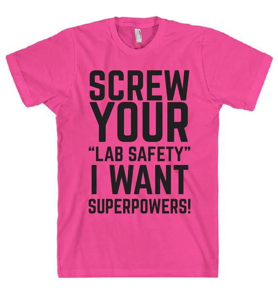 SCREW YOUR “LAB SAFETY” I WANT SUPERPOWERS T-SHIRT