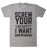 SCREW YOUR “LAB SAFETY” I WANT SUPERPOWERS T-SHIRT