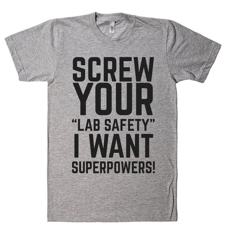 SCREW YOUR “LAB SAFETY” I WANT SUPERPOWERS T-SHIRT