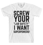 SCREW YOUR “LAB SAFETY” I WANT SUPERPOWERS T-SHIRT