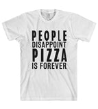 PEOPLE DISAPPOINT PIZZA IS FOREVER T-SHIRT