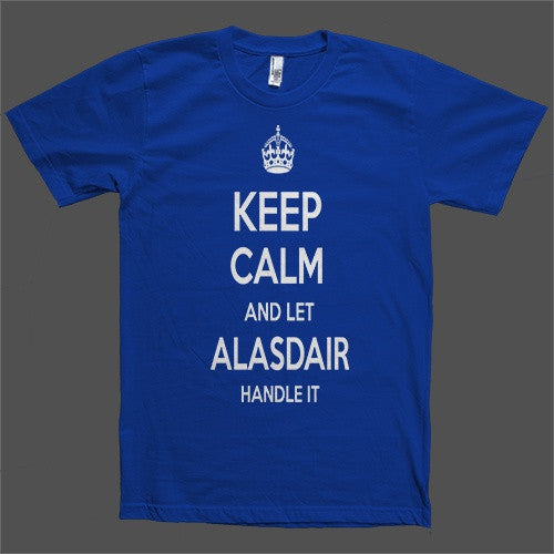 Keep Calm and let Alasdair Handle it Personalized Name T-Shirt