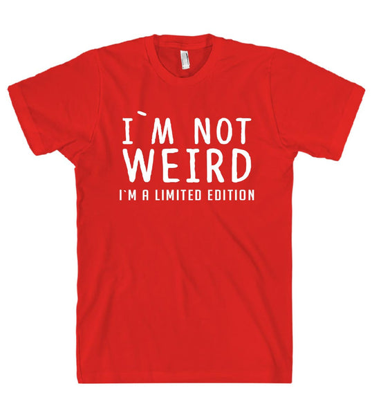 I`M NOT  WEIRD I`M A LIMITED EDITION T SHIRT