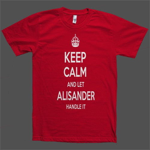 Keep Calm and let Alisander Handle it Personalized Name T-Shirt