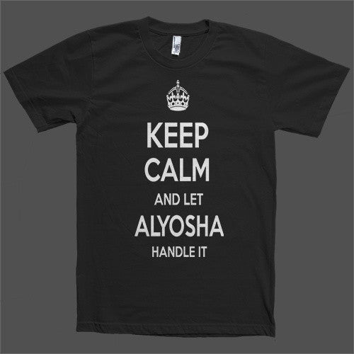 Keep Calm and let Alyosha Handle it Personalized Name T-Shirt