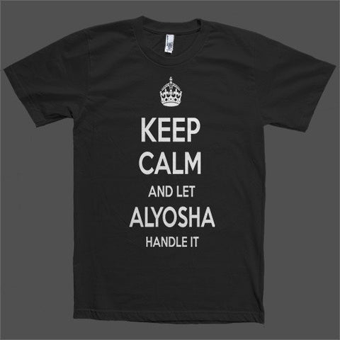 Keep Calm and let Alyosha Handle it Personalized Name T-Shirt