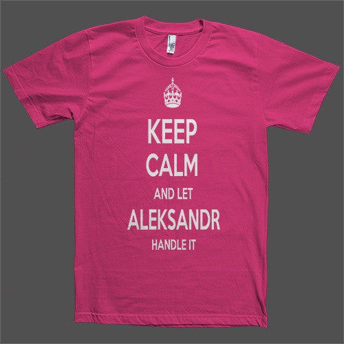 Keep Calm and let Aleksandr Handle it Personalized Name T-Shirt