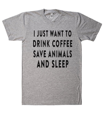 i just want to drink coffee save animals and sleep t shirt