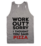 WORK  OUT SORRY I THOUGHT YOU SAID PIZZA TANK TOP