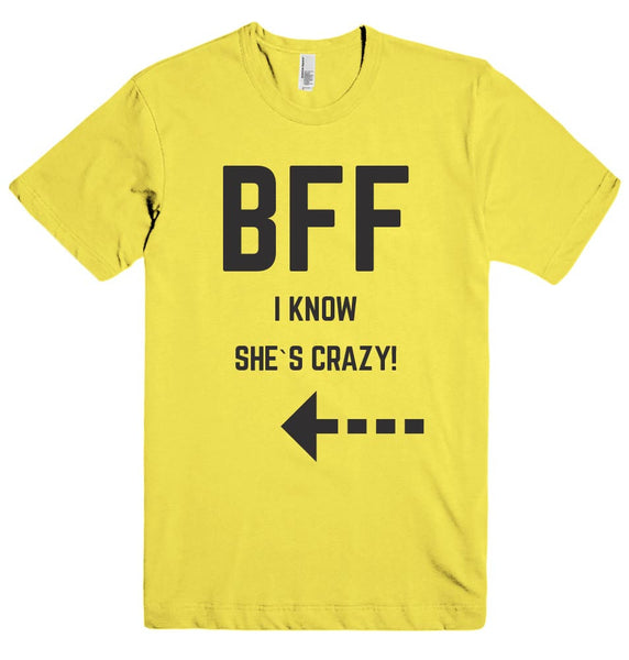 BFF I KNOW SHE`S CRAZY!  t-shirt