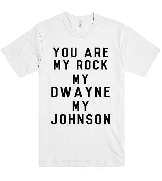 You are My Rock My Dwayne My Johnson  t shirt