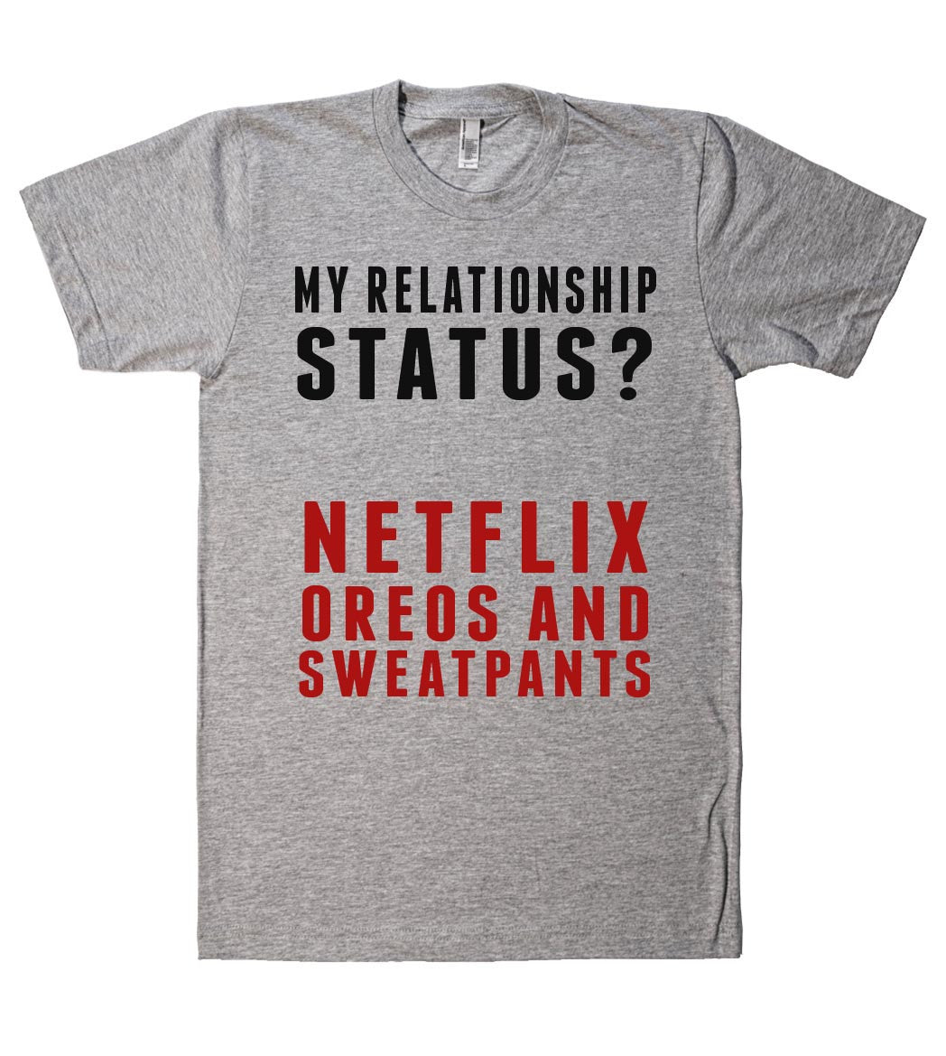 MY RELATIONSHIP  STATUS?  NETFLIX OREOS AND SWEATPANTS T SHIRT