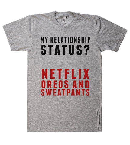 MY RELATIONSHIP  STATUS?  NETFLIX OREOS AND SWEATPANTS T SHIRT