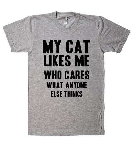 my cat likes me who cares what anyone else thinks t-shirt