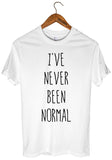 I`VE  NEVER BEEN NORMAL