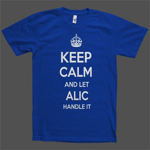 Keep Calm and let Alic Handle it Personalized Name T-Shirt