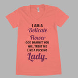 I am a delicate flower. God dammit, you will treat me like a fucking Lady Women Tee