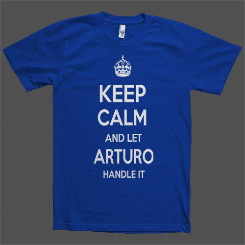 Keep Calm and let Arturo Handle it Personalized Name T-Shirt