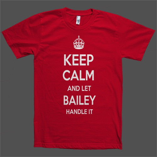 Keep Calm and let Bailey Handle it Personalized Name T-Shirt