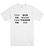 Too old to work too young to die t shirt
