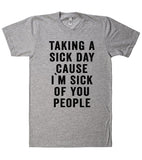 taking a sick day cause i`m sick of you people t shirt