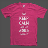 Keep Calm and let Ashlin Handle it Personalized Name T-Shirt