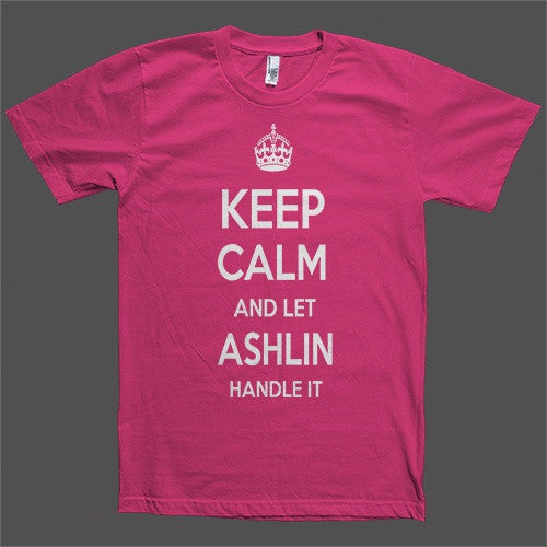 Keep Calm and let Ashlin Handle it Personalized Name T-Shirt