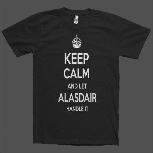 Keep Calm and let Alasdair Handle it Personalized Name T-Shirt