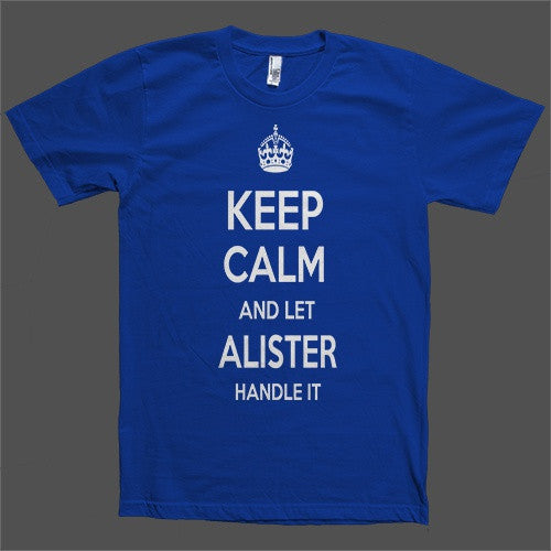 Keep Calm and let Alister Handle it Personalized Name T-Shirt