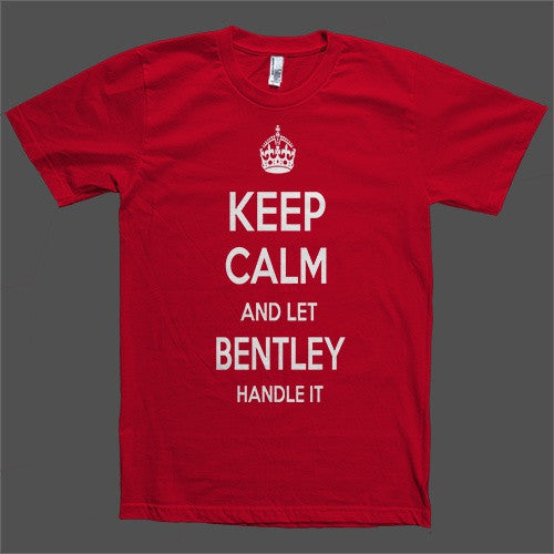 Keep Calm and let Bentley Handle it Personalized Name T-Shirt