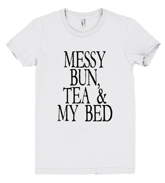 "MESSY BUN, TEA & MY BED tshirt"