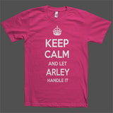 Keep Calm and let Arley Handle it Personalized Name T-Shirt