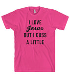 I LOVE Jesus BUT I CUSS A LITTLE t-shirt