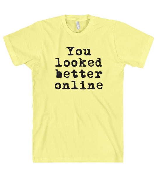 You looked better online t shirt