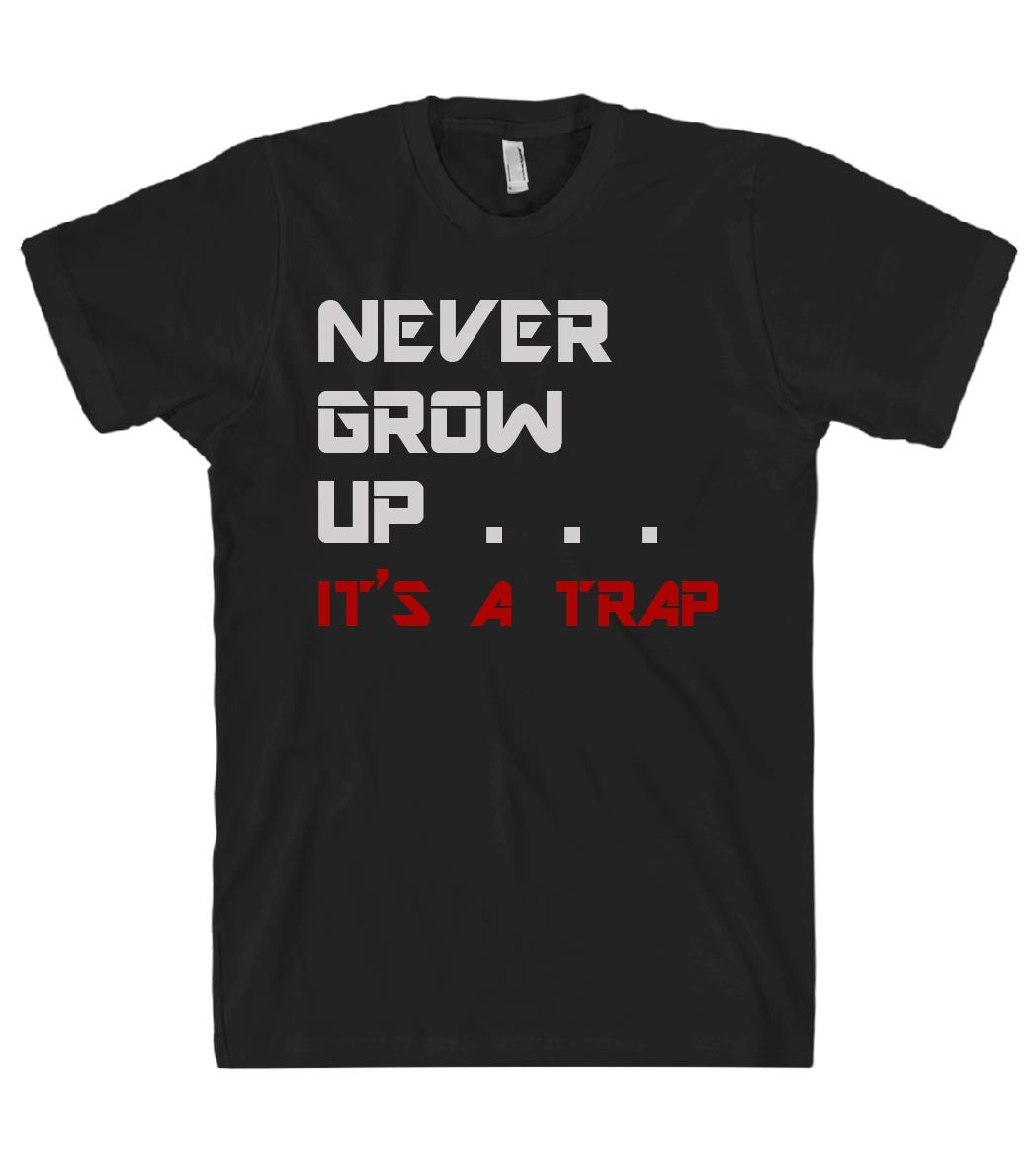 NEVER GROW UP . . .  Itu2019s a trap t shirt