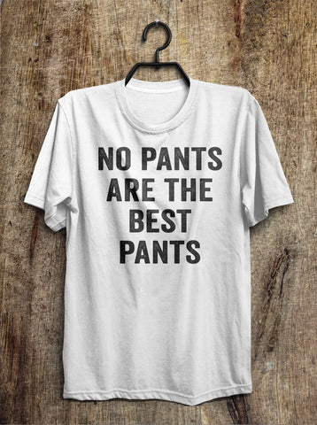 no pants are the best pants t shirt