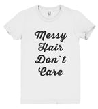 Messy Hair Don`t Care t shirt