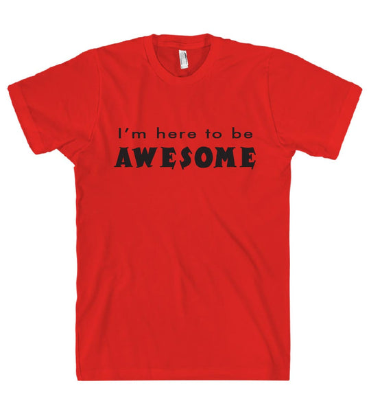 Im here to be AWESOME t shirt