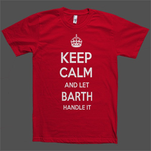 Keep Calm and let Barth Handle it Personalized Name T-Shirt