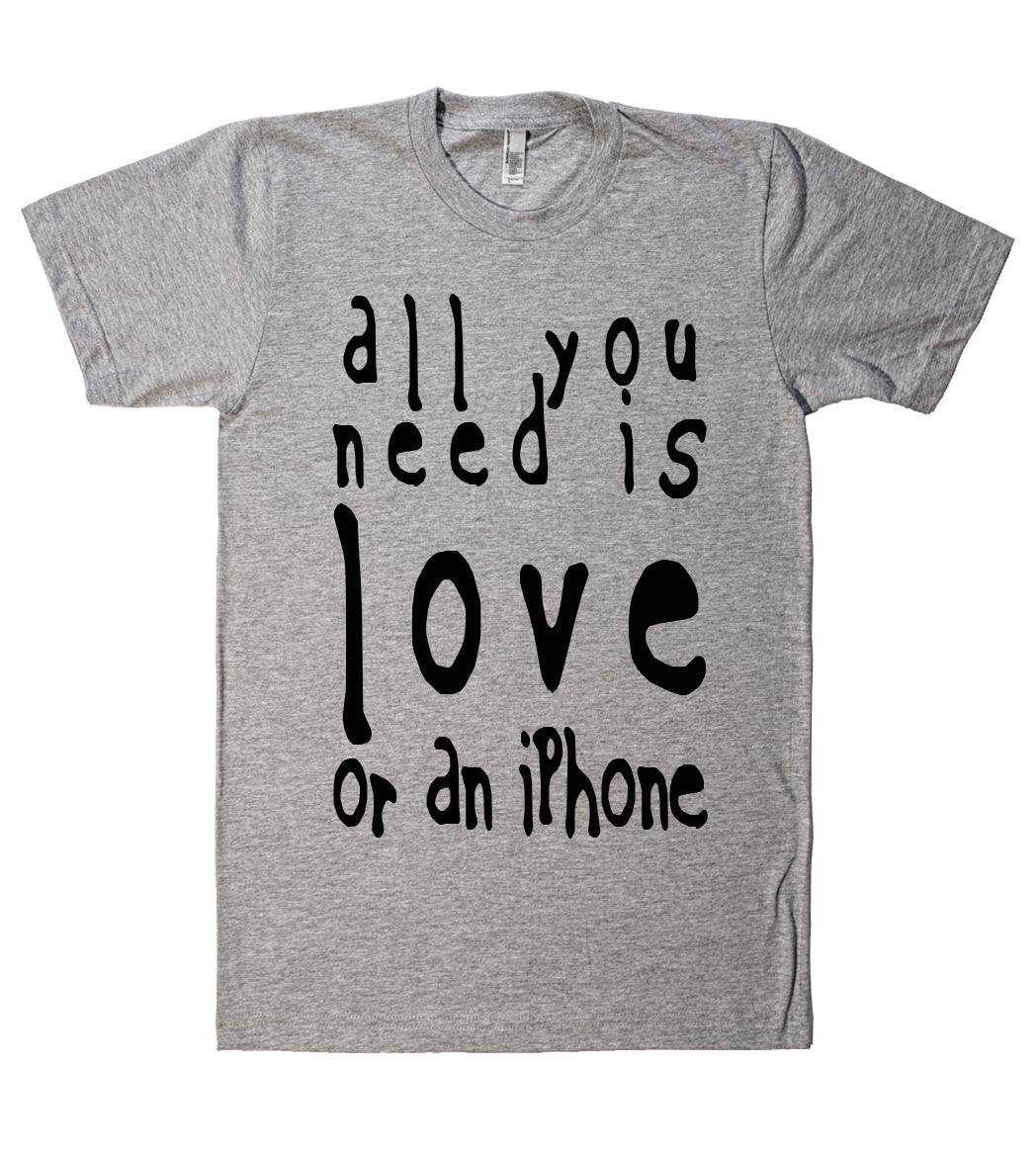 all you  need is love or an iPhone tshirt