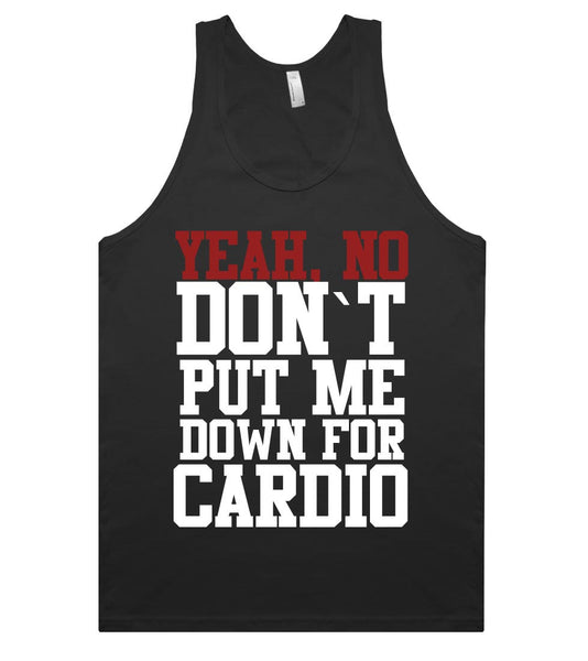 yeah,no, dont put me down for cardio tank top shirt