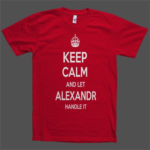 Keep Calm and let Alexandr Handle it Personalized Name T-Shirt