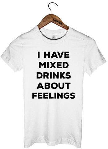 I HAVE MIXED DRINKS ABOUT FEELINGS T-SHIRT