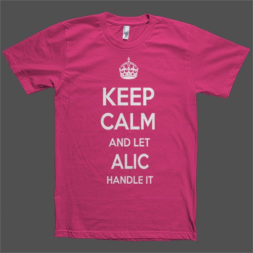 Keep Calm and let Alic Handle it Personalized Name T-Shirt