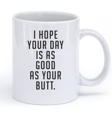 i hope your day is as good as your butt mug