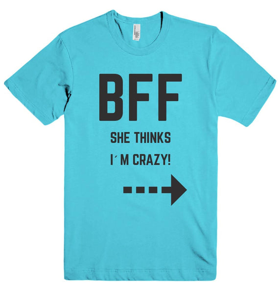 BFF SHE THINKS I`M CRAZY! t-shirt