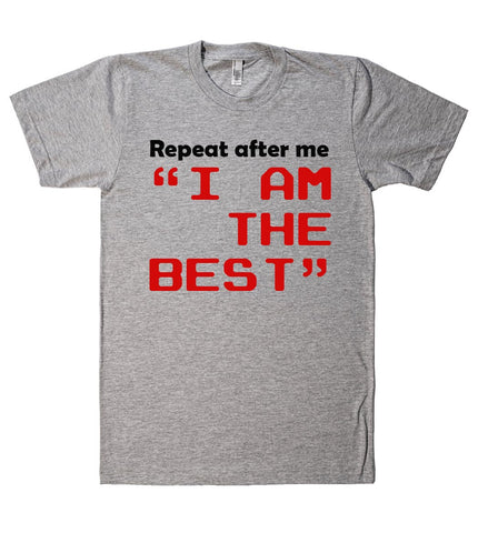 Repeat after me i am the best t shirt