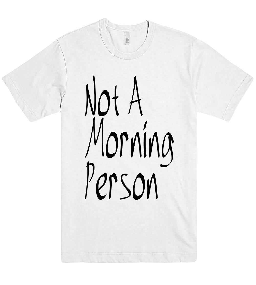 not a morning person tshirt