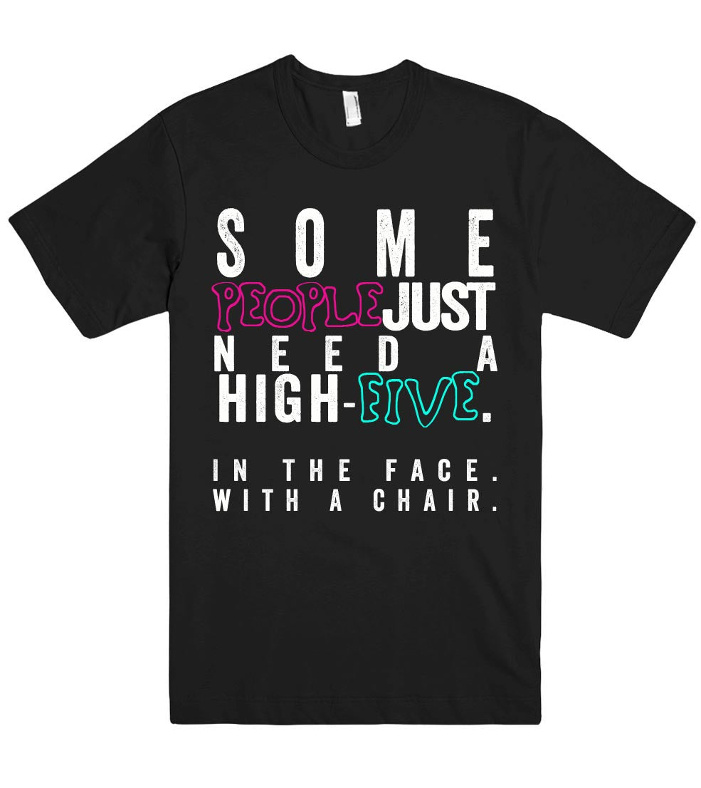 Some PEOPLEjust need a high-FIVE. In the face. tshirt